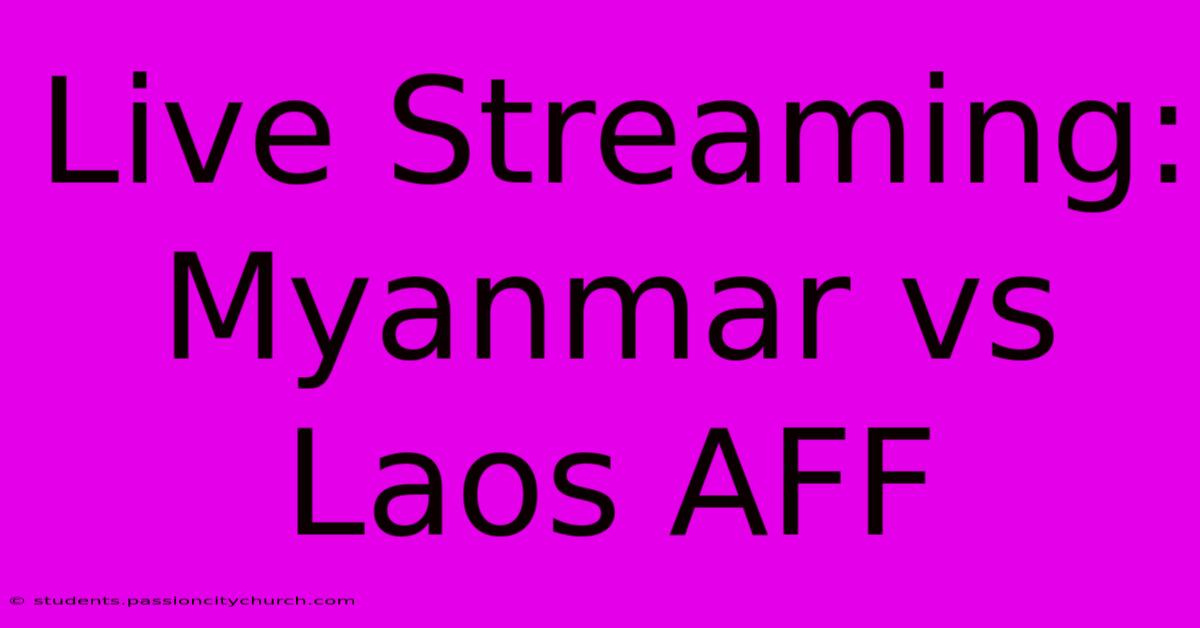 Live Streaming: Myanmar Vs Laos AFF