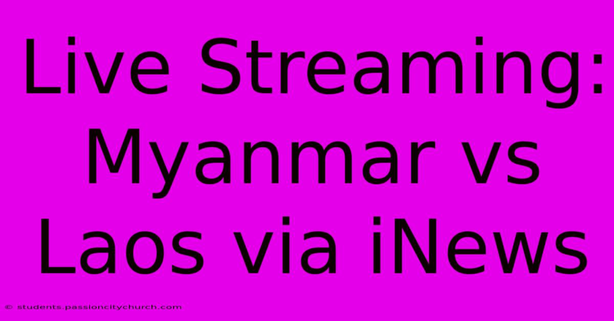 Live Streaming: Myanmar Vs Laos Via INews