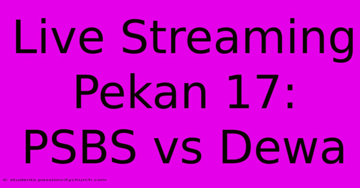 Live Streaming Pekan 17: PSBS Vs Dewa