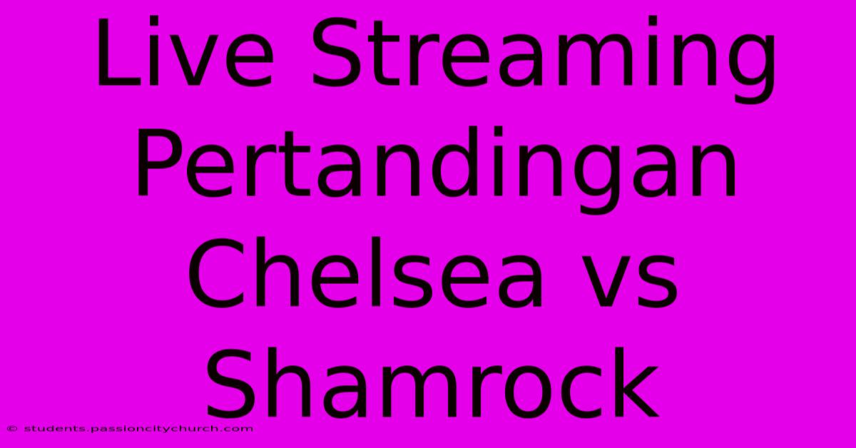 Live Streaming Pertandingan Chelsea Vs Shamrock