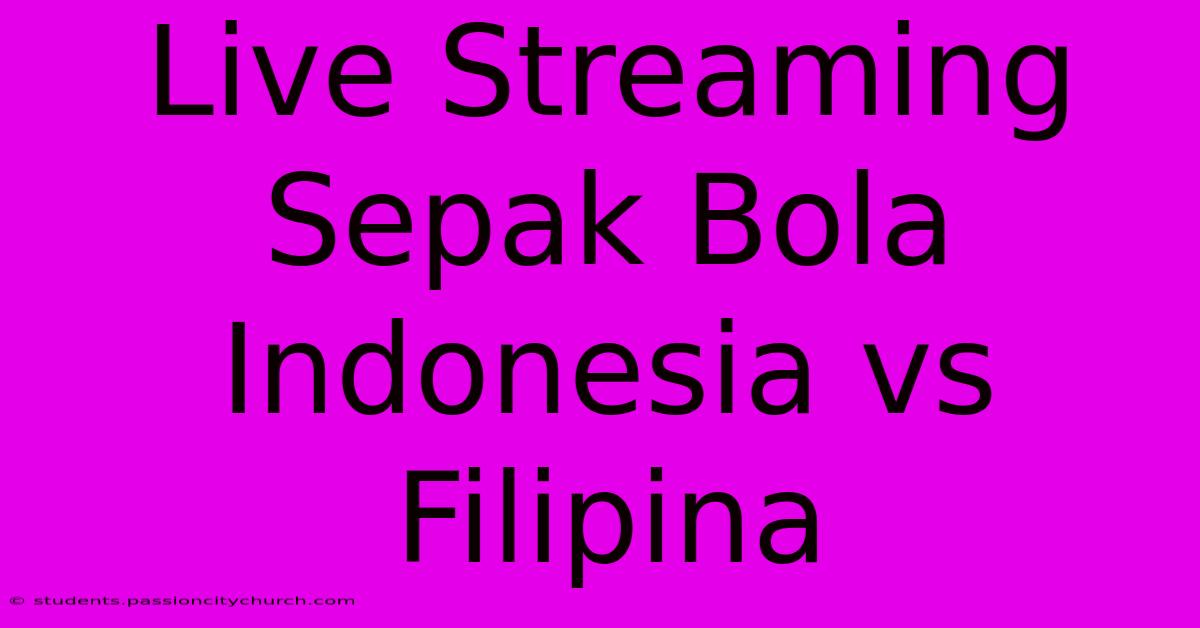 Live Streaming Sepak Bola Indonesia Vs Filipina