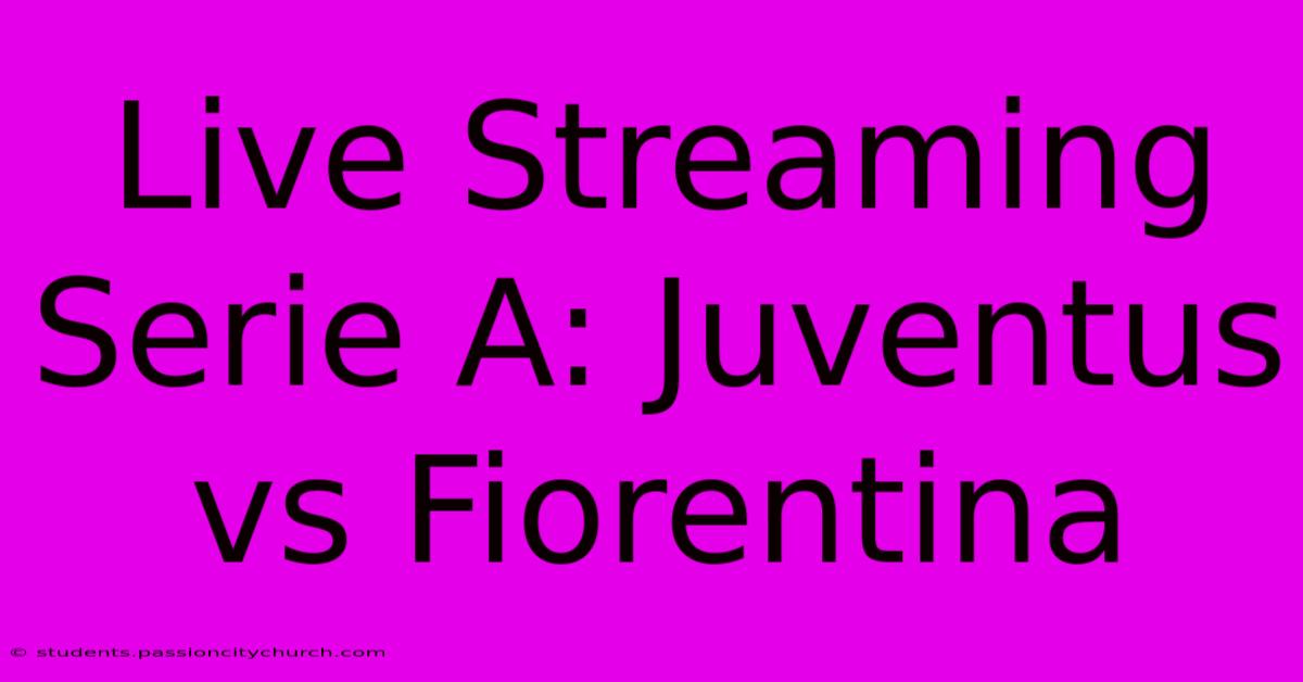 Live Streaming Serie A: Juventus Vs Fiorentina