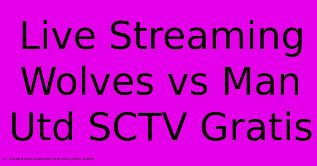 Live Streaming Wolves Vs Man Utd SCTV Gratis