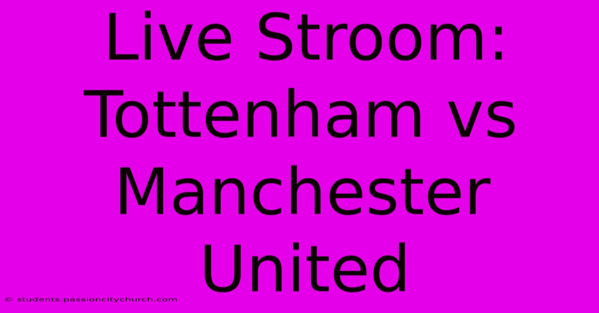 Live Stroom: Tottenham Vs Manchester United