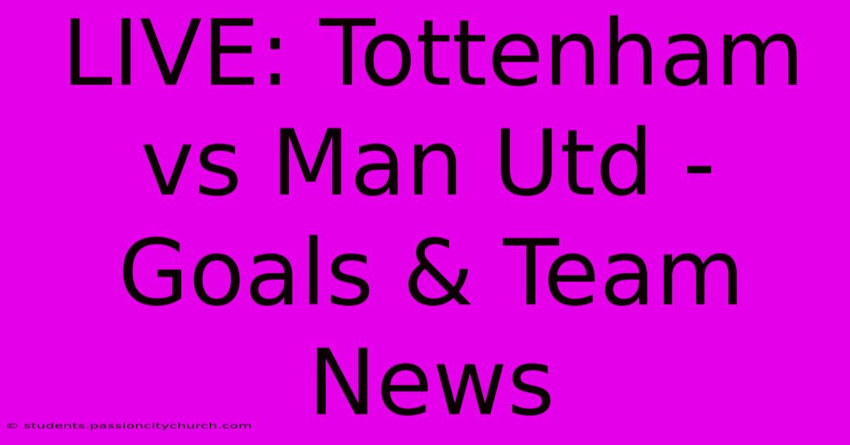 LIVE: Tottenham Vs Man Utd - Goals & Team News