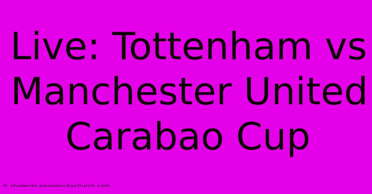 Live: Tottenham Vs Manchester United Carabao Cup