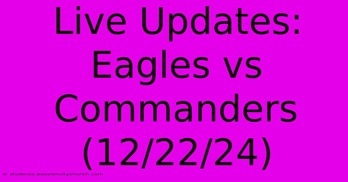 Live Updates: Eagles Vs Commanders (12/22/24)