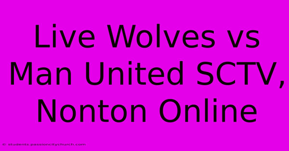 Live Wolves Vs Man United SCTV, Nonton Online