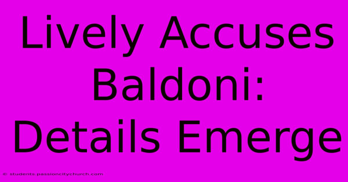 Lively Accuses Baldoni:  Details Emerge