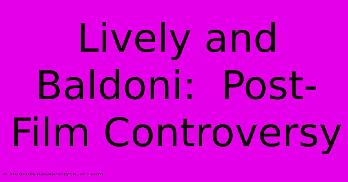 Lively And Baldoni:  Post-Film Controversy