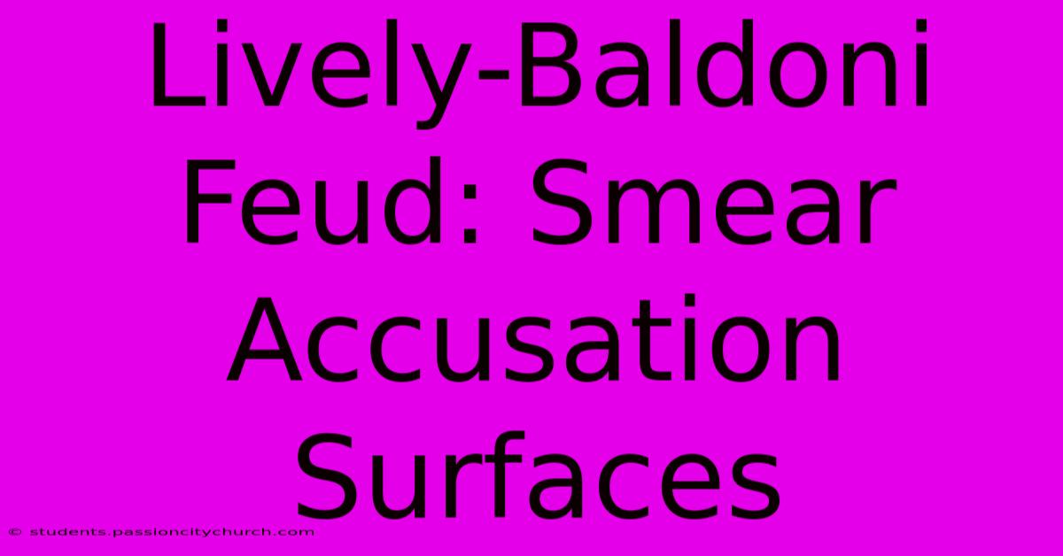 Lively-Baldoni Feud: Smear Accusation Surfaces