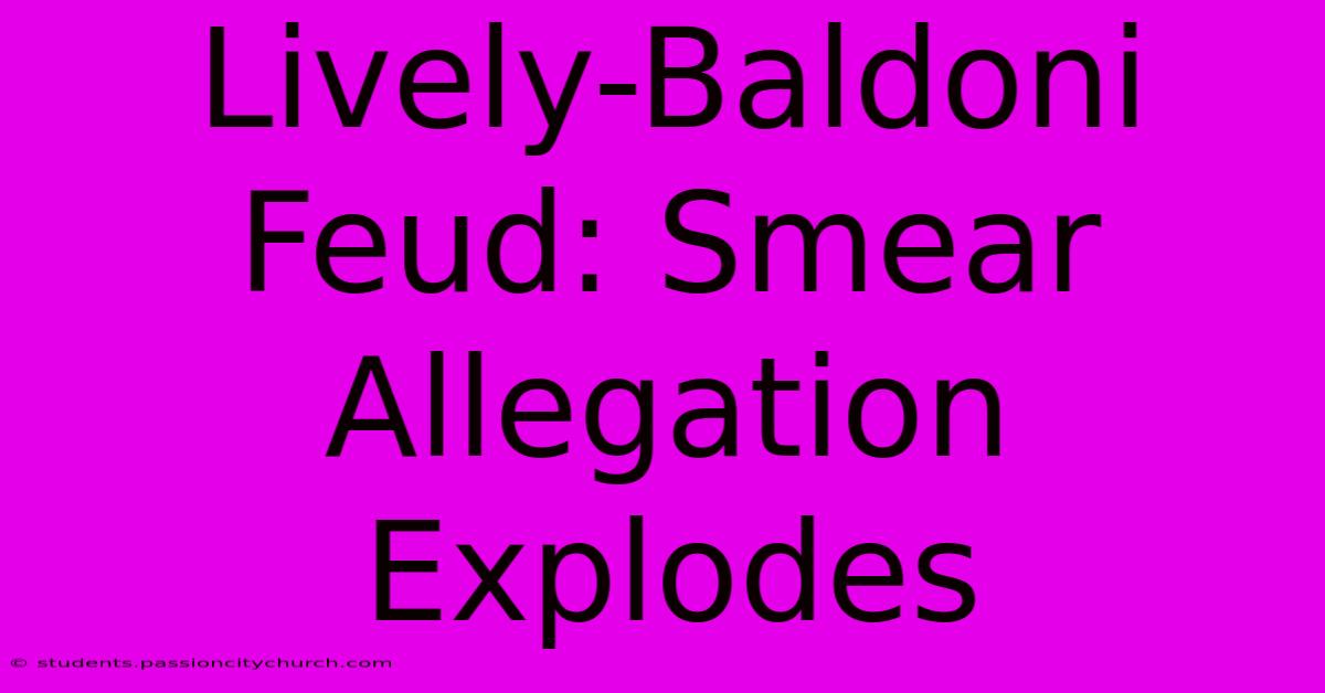 Lively-Baldoni Feud: Smear Allegation Explodes