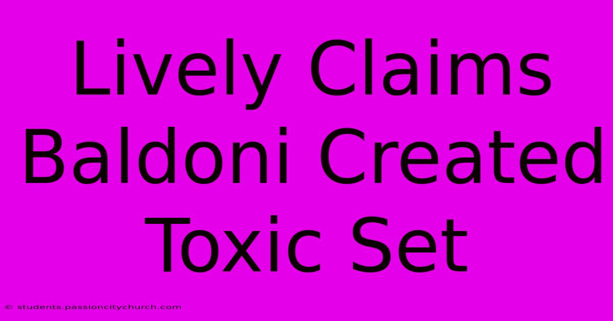 Lively Claims Baldoni Created Toxic Set