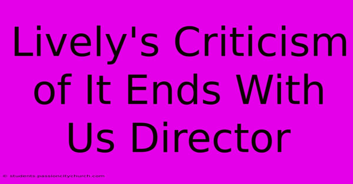 Lively's Criticism Of It Ends With Us Director