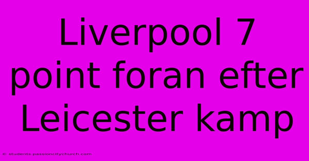 Liverpool 7 Point Foran Efter Leicester Kamp