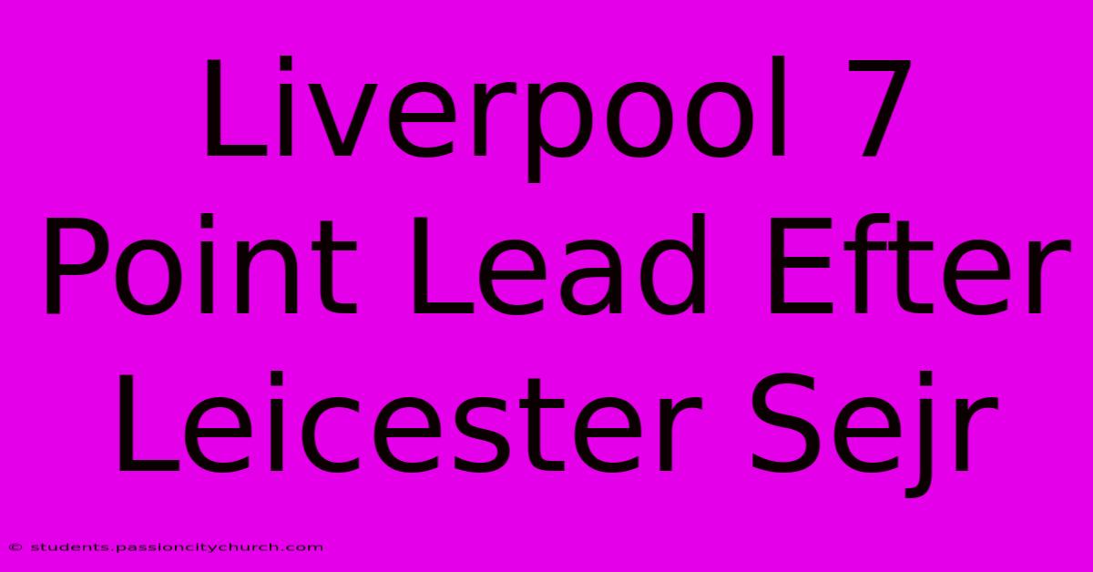 Liverpool 7 Point Lead Efter Leicester Sejr