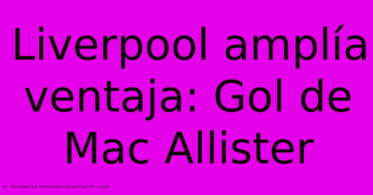 Liverpool Amplía Ventaja: Gol De Mac Allister