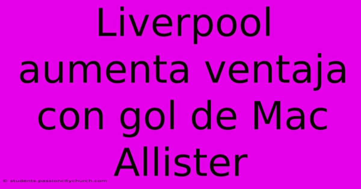 Liverpool Aumenta Ventaja Con Gol De Mac Allister