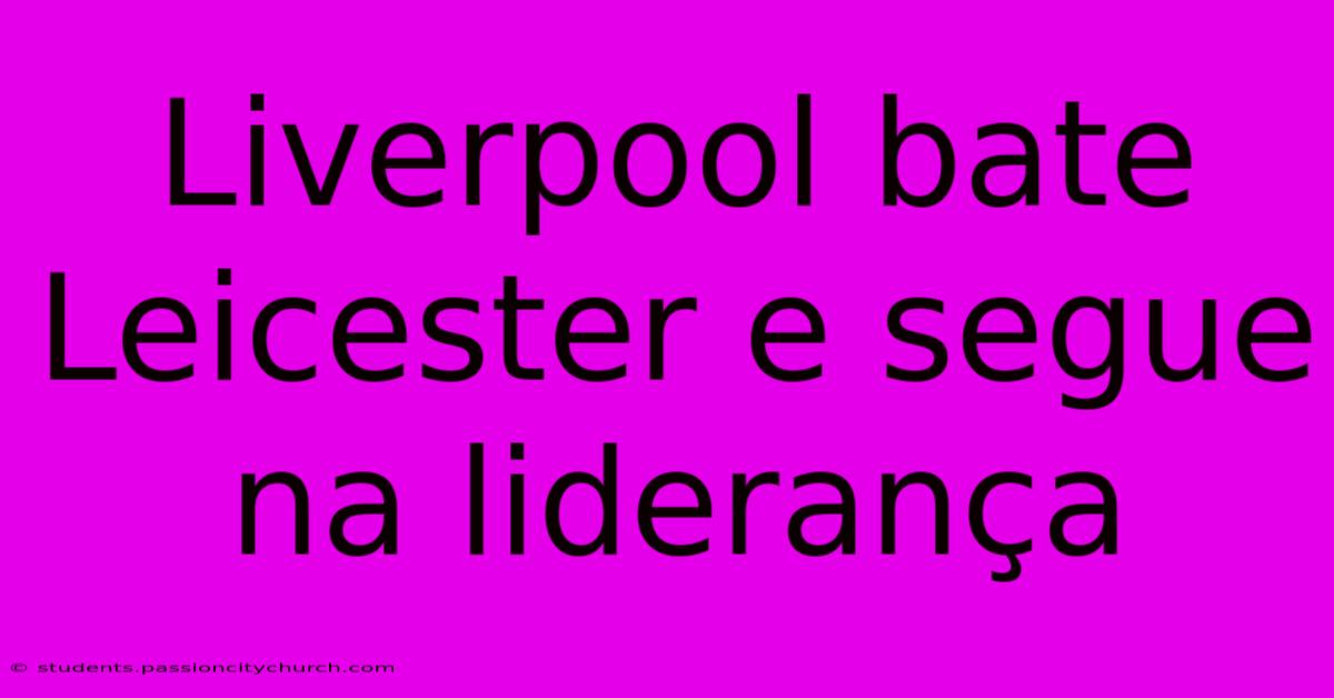 Liverpool Bate Leicester E Segue Na Liderança