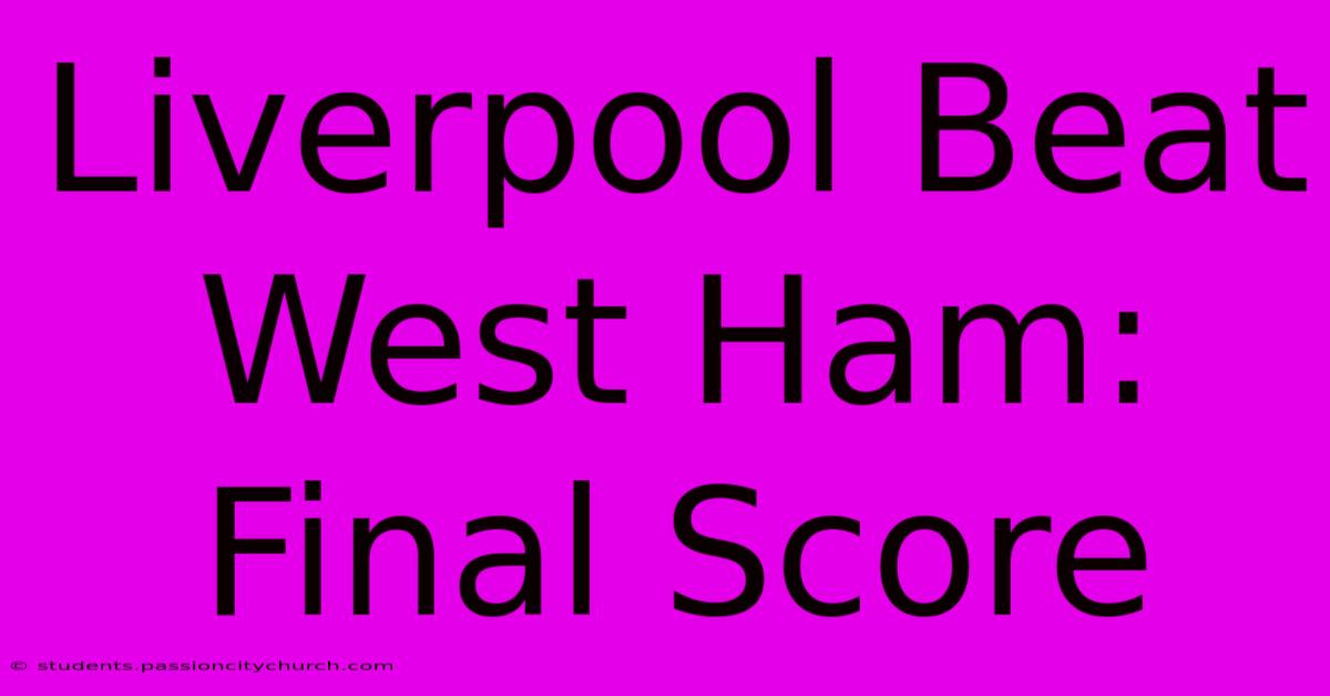 Liverpool Beat West Ham: Final Score