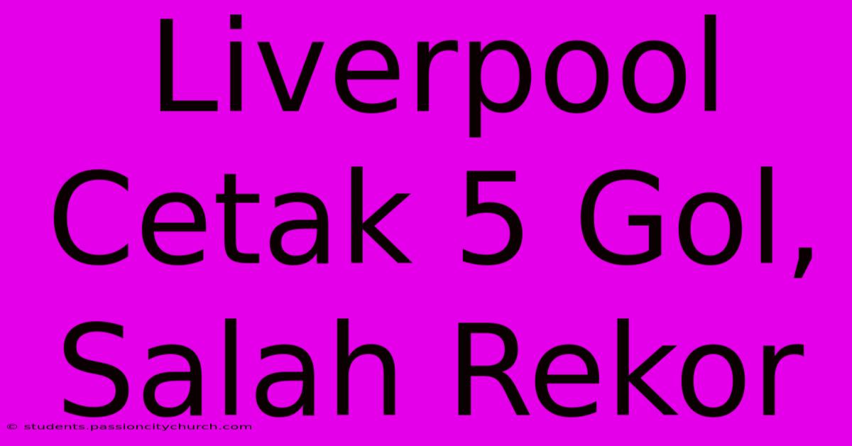 Liverpool Cetak 5 Gol, Salah Rekor