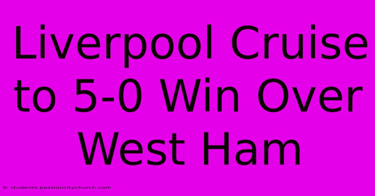 Liverpool Cruise To 5-0 Win Over West Ham