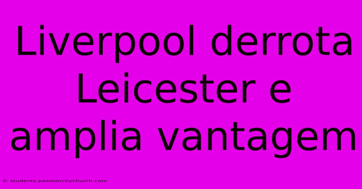 Liverpool Derrota Leicester E Amplia Vantagem