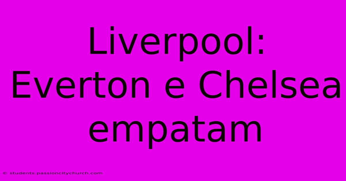 Liverpool: Everton E Chelsea Empatam