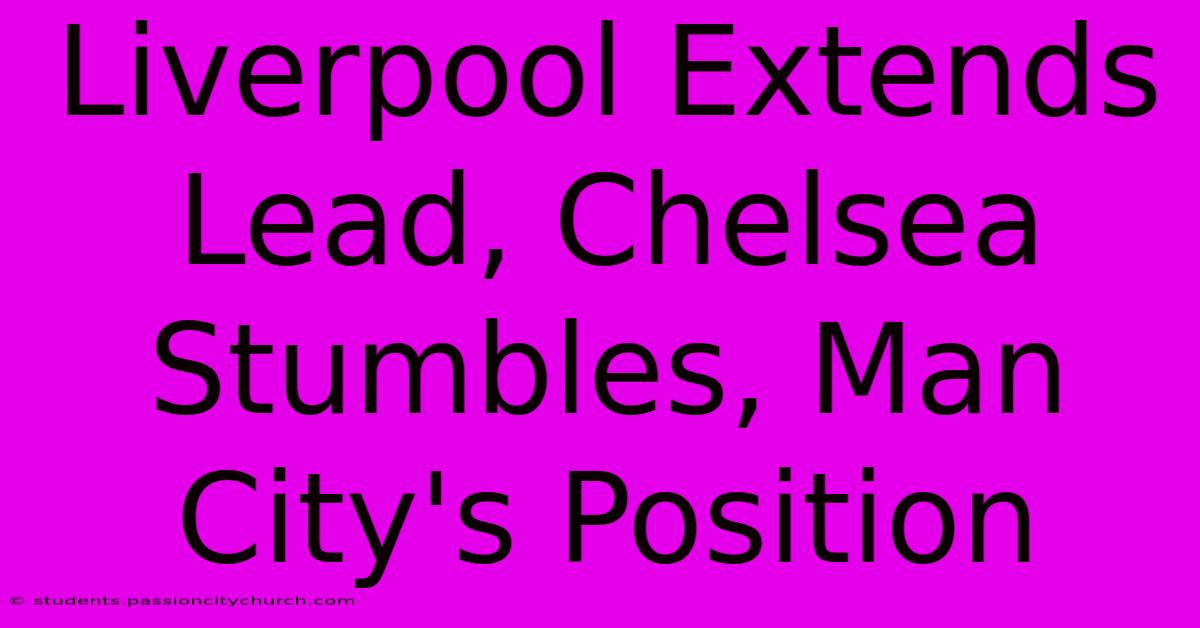 Liverpool Extends Lead, Chelsea Stumbles, Man City's Position