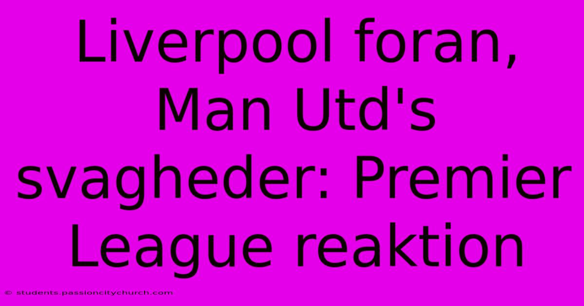 Liverpool Foran, Man Utd's Svagheder: Premier League Reaktion