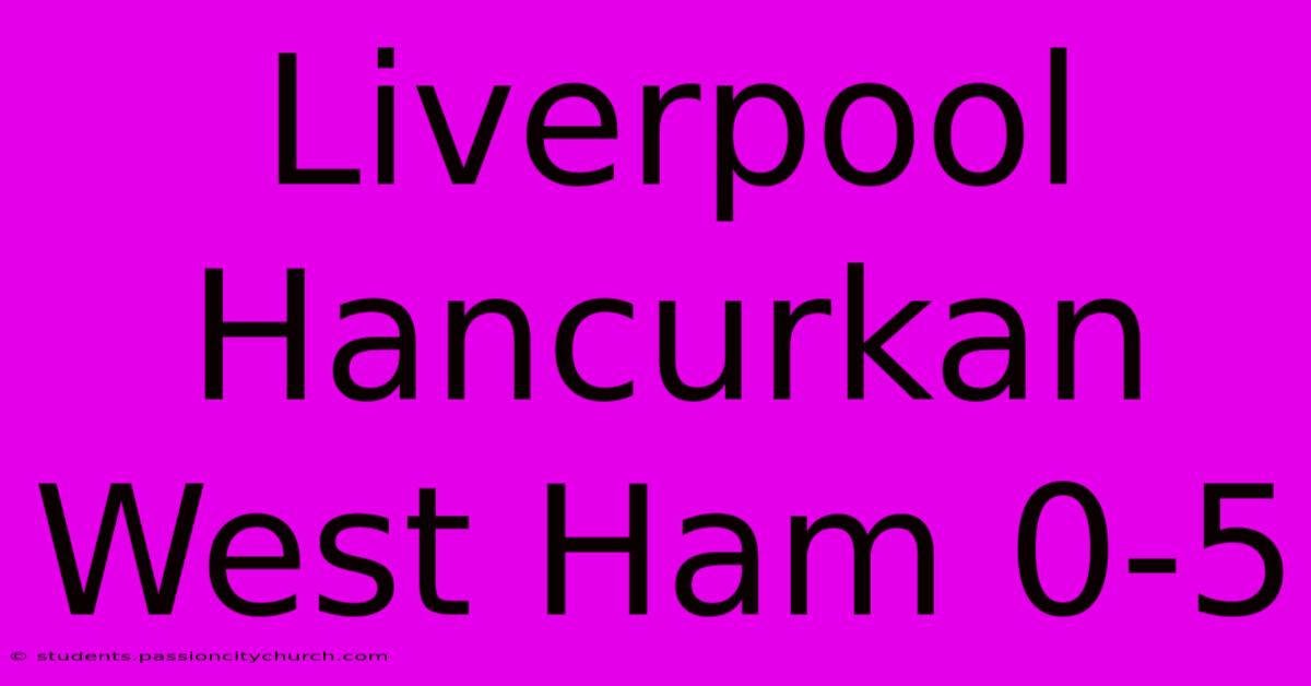 Liverpool Hancurkan West Ham 0-5