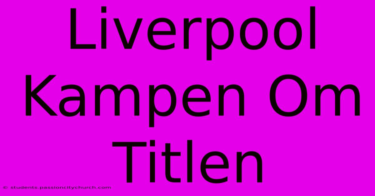 Liverpool Kampen Om Titlen