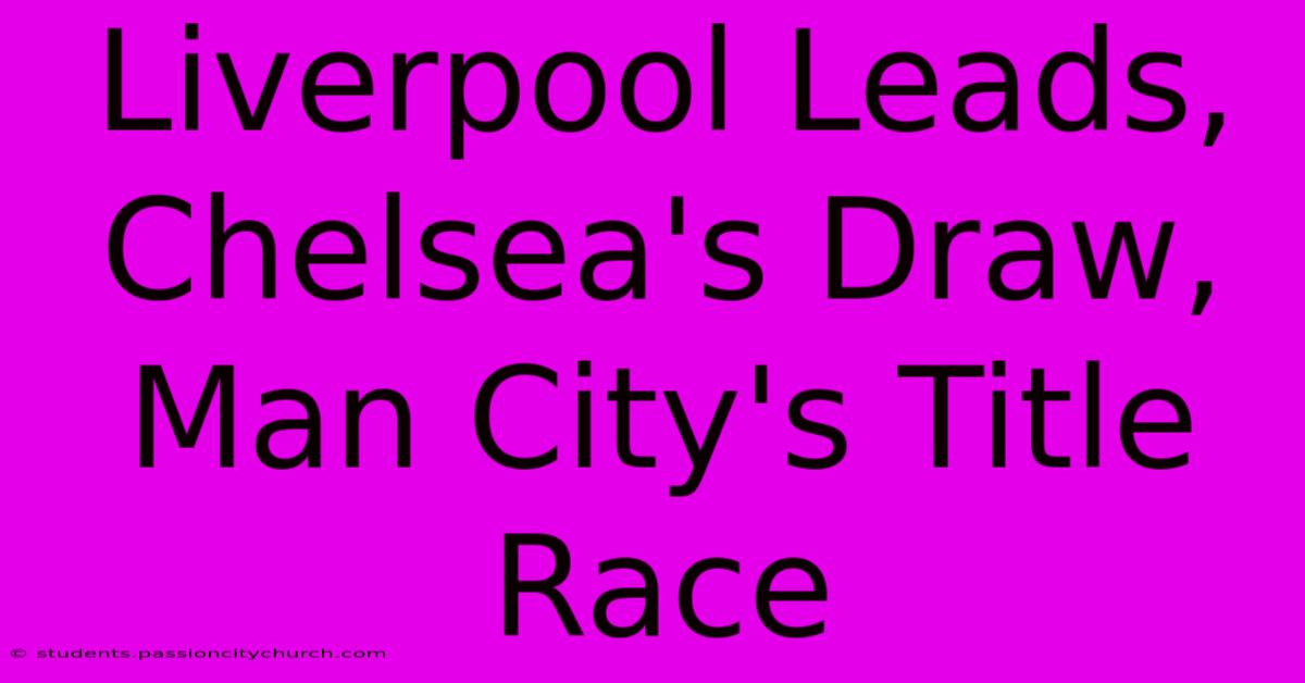 Liverpool Leads, Chelsea's Draw, Man City's Title Race