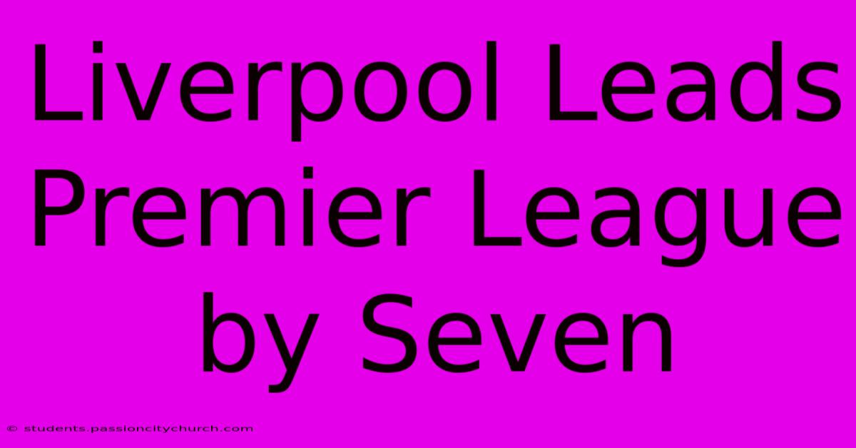 Liverpool Leads Premier League By Seven