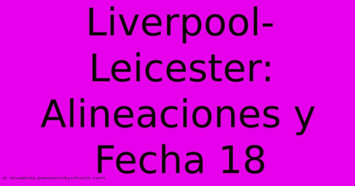 Liverpool-Leicester: Alineaciones Y Fecha 18