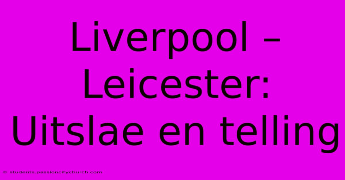 Liverpool – Leicester: Uitslae En Telling