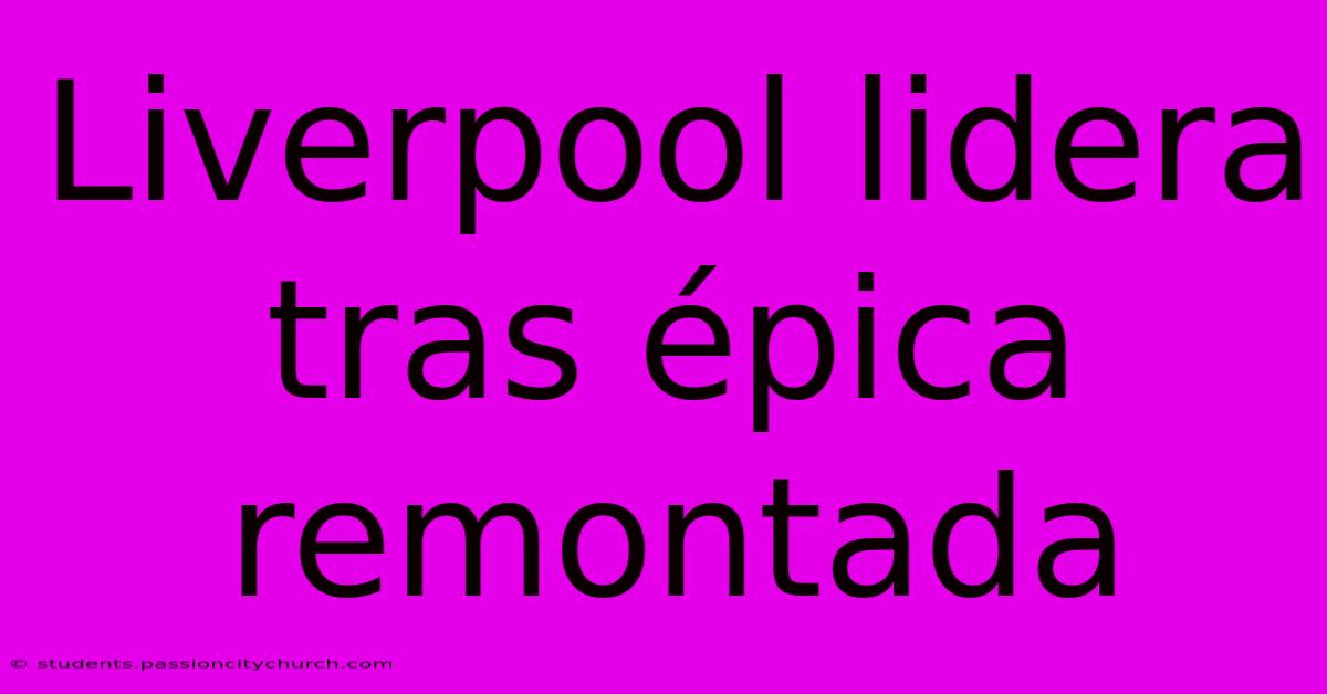 Liverpool Lidera Tras Épica Remontada