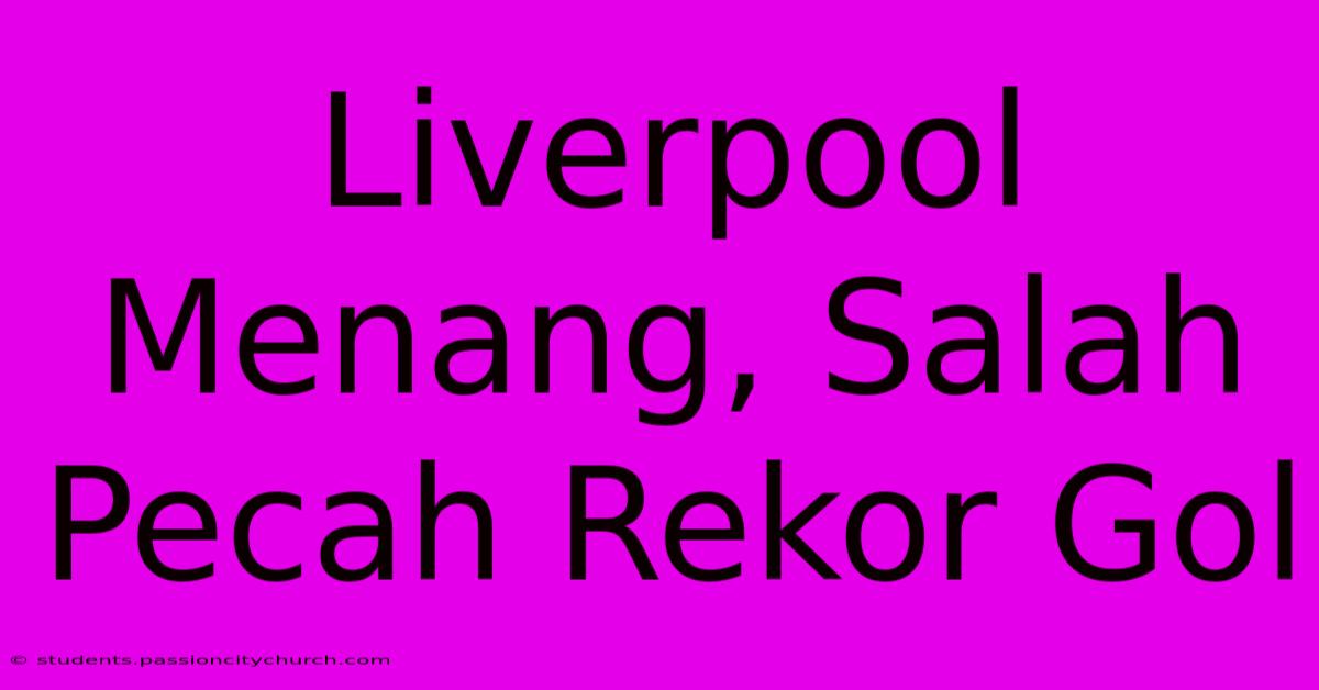 Liverpool Menang, Salah Pecah Rekor Gol