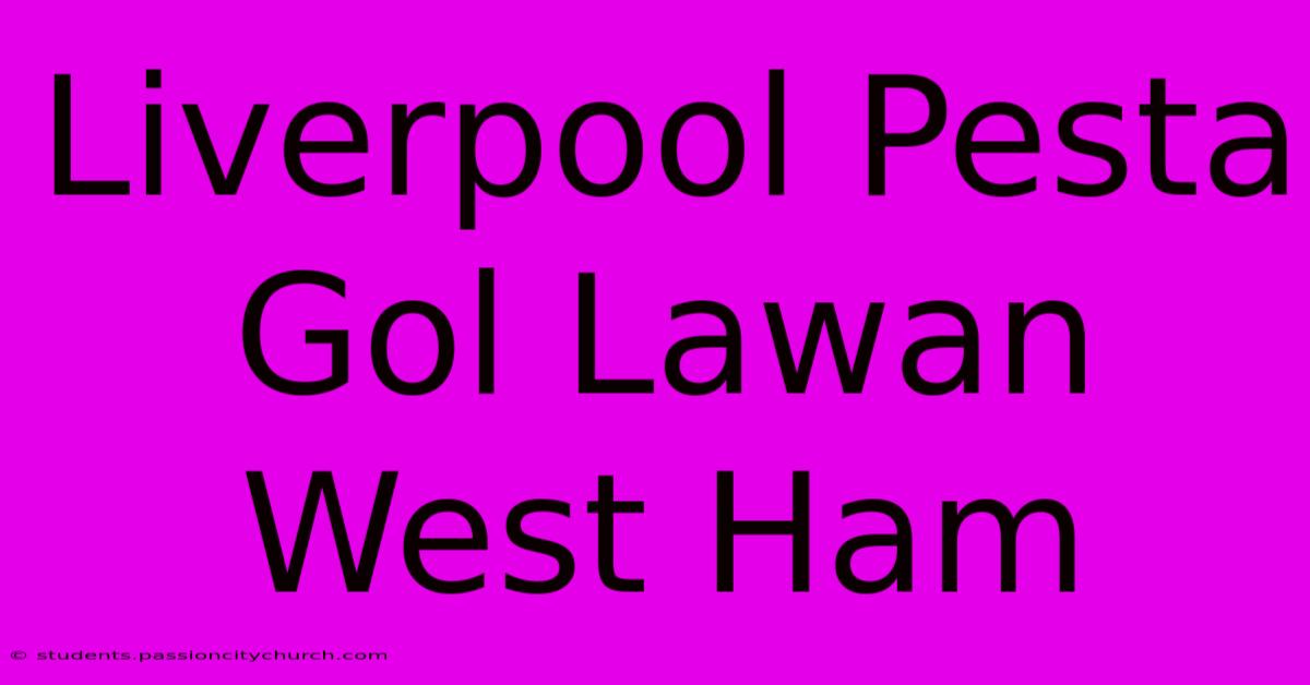 Liverpool Pesta Gol Lawan West Ham