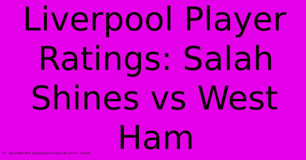 Liverpool Player Ratings: Salah Shines Vs West Ham