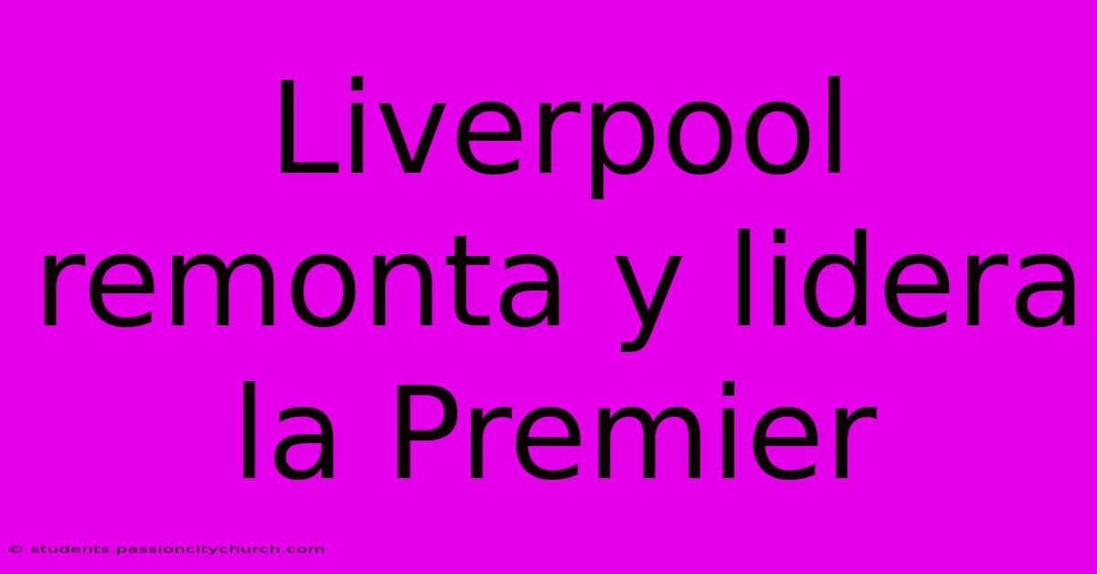 Liverpool Remonta Y Lidera La Premier