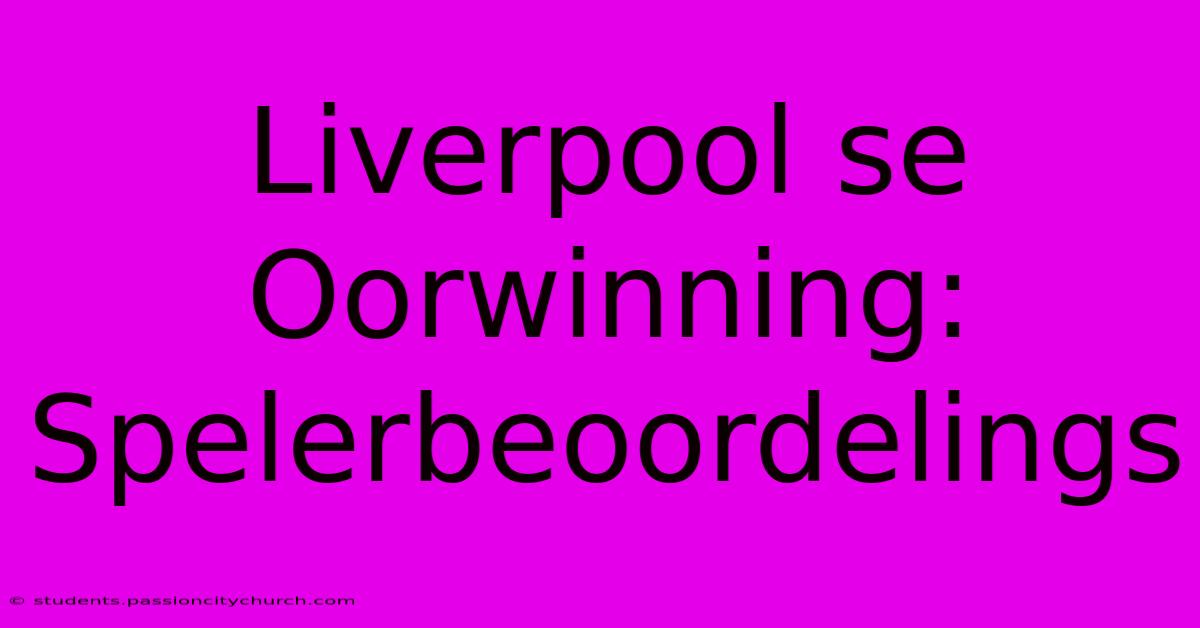 Liverpool Se Oorwinning: Spelerbeoordelings