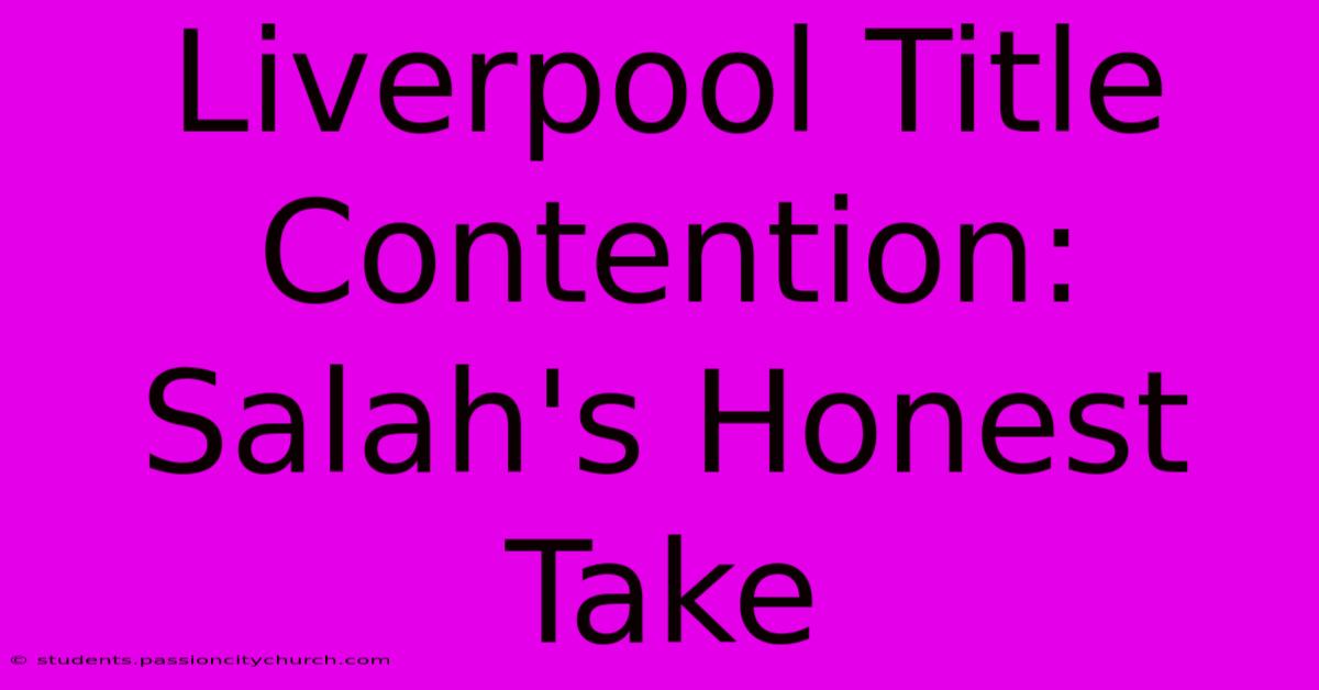 Liverpool Title Contention: Salah's Honest Take