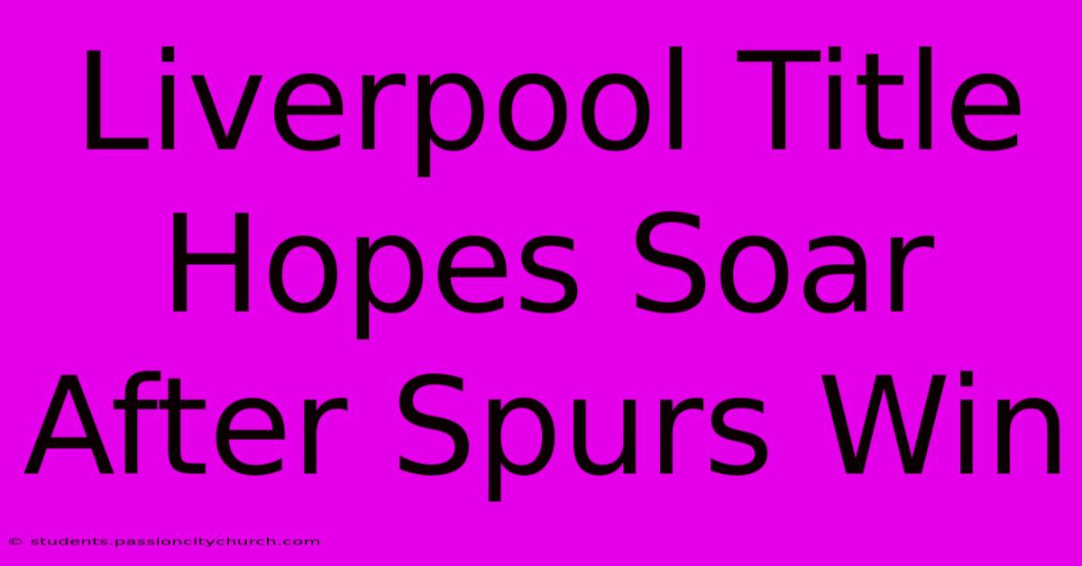 Liverpool Title Hopes Soar After Spurs Win