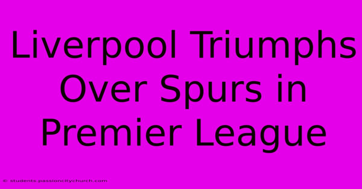 Liverpool Triumphs Over Spurs In Premier League