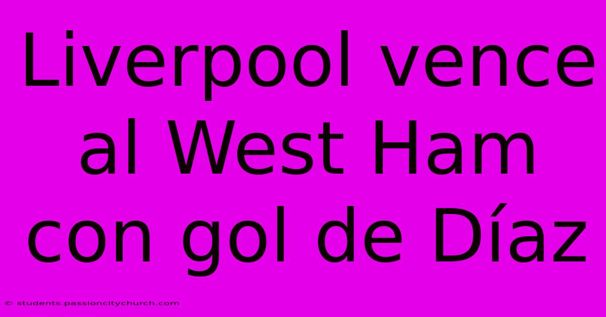 Liverpool Vence Al West Ham Con Gol De Díaz