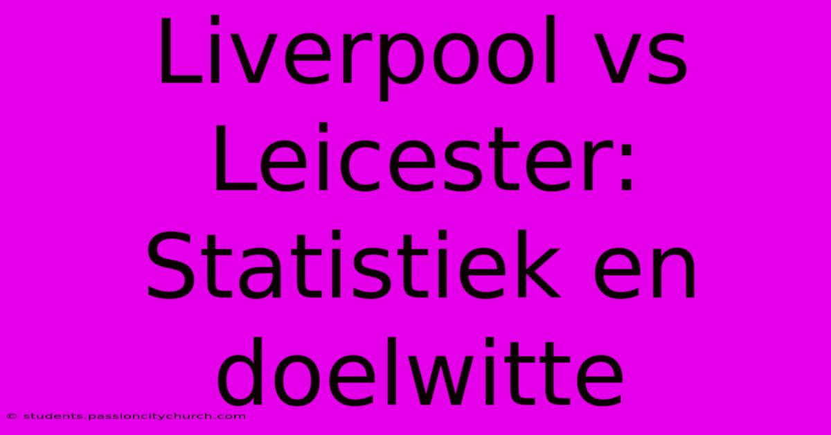 Liverpool Vs Leicester: Statistiek En Doelwitte