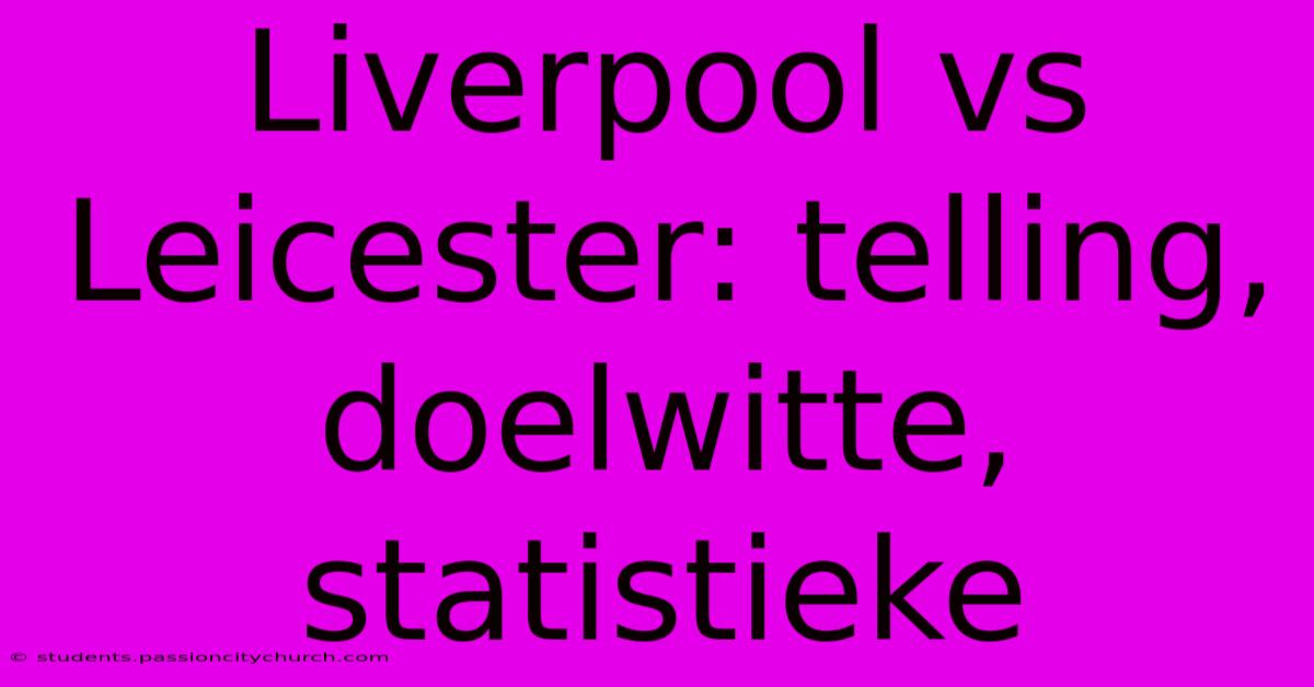 Liverpool Vs Leicester: Telling, Doelwitte, Statistieke