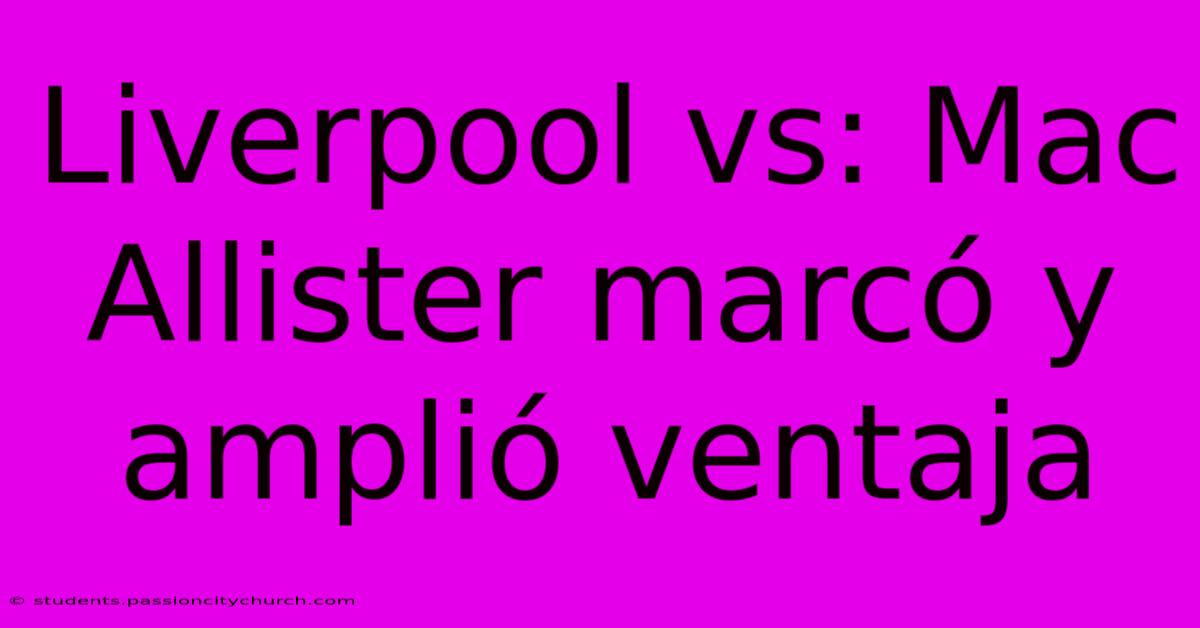 Liverpool Vs: Mac Allister Marcó Y Amplió Ventaja