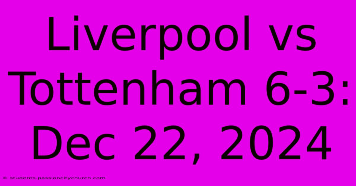 Liverpool Vs Tottenham 6-3: Dec 22, 2024